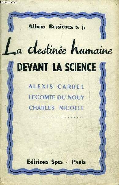 LA DESTINEE HUMAINE DEVANT LA SCIENCE - ALEXIS CARREL - LECOMTE DU NOUY - CHARLES NICOLLE.