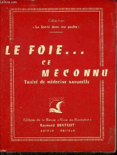 LE FOIE CE MECONNU - LES TROUBLES DUS A SON DEREGLEMENT COMMENT LES RECONNAITRE ET Y REMEDIER PAR LE RECOURS AUX FACTEURS CURATIFS NATURELS.