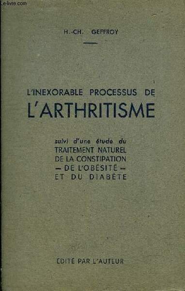 L'INEXORABLE PROCESSUS DE L'ARTHRITISME - SUIVI D'UNE ETUDE DU TRAITEMENT NATUREL DE LA CONSTIPATION DE L'OBESITE ET DU DIABETE.