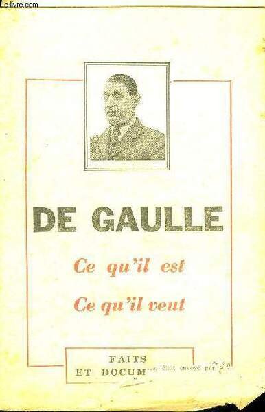 DE GAULLE CE QU'IL EST CE QU'IL VEUT - FAITS …