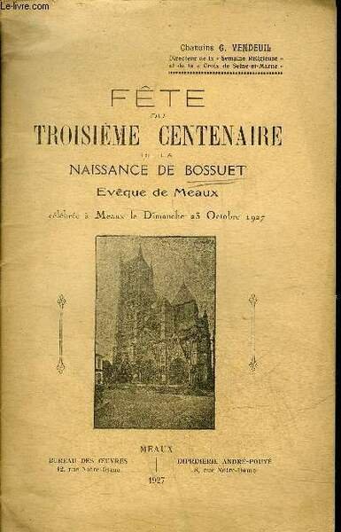 FETE DU TROISIEME CENTENAIRE DE LA NAISSANCE DE BOSSUET - EVEQUE DE MEAUX CELEBREE A MEAUX LE DIMANCHE 23 OCTOBRE 1927.