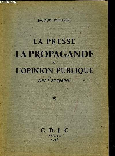 LA PRESSE LA PROPAGANDE ET L'OPINION PUBLIQUE SOUS L'OCCUPATION.