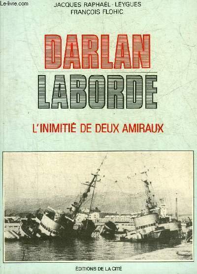 DARLAN LABORDE L'INIMITIE DE DEUX AMIRAUX.