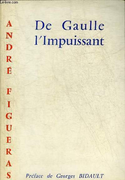 DE GAULLE L'IMPUISSANT - HOMMAGE DE L'AUTEUR.