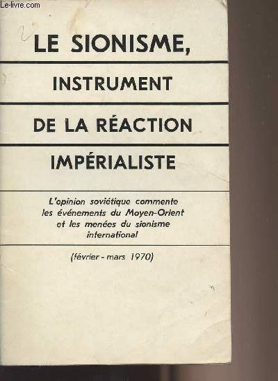 Le sionisme, instrument de la r�action imp�rialiste - L'opinion sovi�tique commente les �v�nements du Moyen-Orient et les men�es du sionisme international (f�vrier - mars 1970)