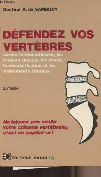 D�fendez vos vert�bres contre le rhumatisme, les m�tiers d�bout, les chocs, la d�calcification et les traitements brutaux - Ne laissez pas vieillir votre colonne vert�brale, c'est un capital-or!