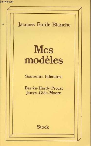 Mes mod�les - Souvenirs litt�raires - Barr�s-Hardy-Proust-James-Gide-Moore