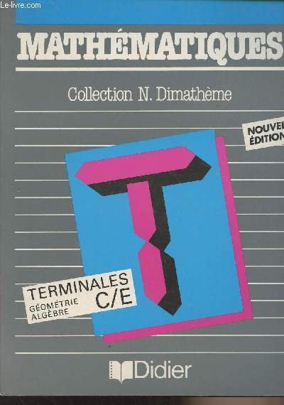 Math�matiques - Terminales C/E G�om�trie, Alg�bre - Collection N. Dimath�me