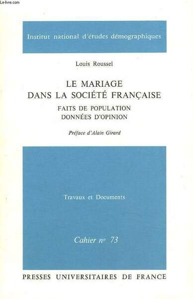 TRAVAUX ET DOCUMENTS. CAHIER N°73. LA MARIAGE DANS LA SOCIETE FRANCAISE. FAITS DE POPLATION, DONNEES D'OPINION.