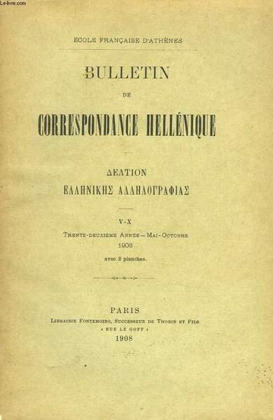BULLETIN DE CORRESPONDANCES HELLENIQUES V-X. 32e ANNEE, MAI-OCT 1908. MONUMENTS FIGURES DE DELPHES (LA COLONNE D'ACANTHE), par T. HOMOLLE/ PRAXITELE LE JEUNE, par W. VOLGRAFF/ L'APHRODITE DE DE CLAZOMENES DU MUSEE DE LOUVRE, par E. MICHON / .