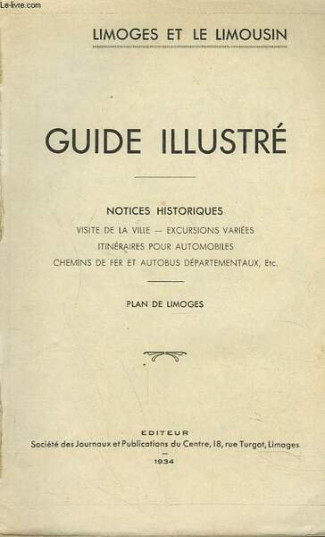 GUIDE ILUSTRE. LIMOGES ET LE LIMOUSIN. Notices historiques, visite de …