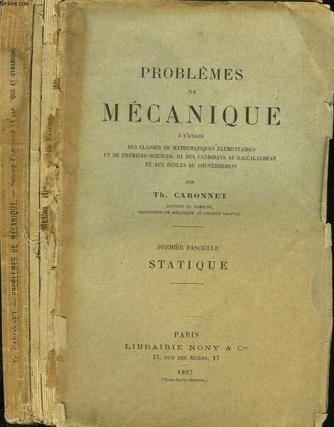 PROBLEMES DE MECANIQUE à l'usage des classes de mathématiques élémentaires et de première-sciences, et des candidats au baccalauréat et aux écoles du gouvernement. PREMIER FASCICULE: STATIQUE. SECOND FASCICULE: CINEMATIQUE ET DYNAMIQUE.