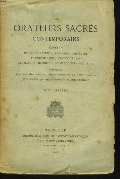 LES ORATEURS SACRES CONTEMPORAINS. Choix de conférences, sermons, homélies, panégyriques, instructions, retraits, discours de circonstances, etc. TOME 6. SUJETS DE CIRCONSTANCES.