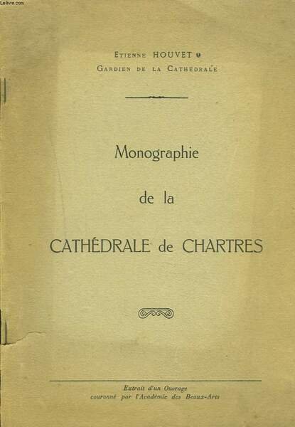 MONOGRAPHIE DE LA CATHEDRALE DE CHARTRES. EXTRAIT D'UN OUVRAGE COURONNE …
