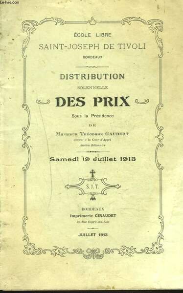 ECOLE LIBRE SAINT-JOSEPH DE TIVOLI, BORDEAUX. DISTRIBUTION SOLENNELLE DES PRIX SOUS LA PRESIDENCE DE M. THEODORE GAUBERT LE SAMEDI 19 JUILLET 1913.
