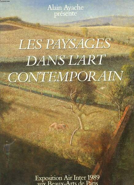 LES PAYSAGES DANS L'ART CONTEMPORAIN. EXPOSITION AIR INTER 1989 AUX BEAUX ARTS DE PARIS. AILLAUD. ASSADOUR. BALTHUS. BARBATRE. BARTHELEMY. BAZAINE. BIOULES. BIRGA. BLONDEEL. BOTERO. CANTELOUP. CUECO. DEBRE. DIAZ. GIORDA. GUINOVART. GUCCIONE. ETC.