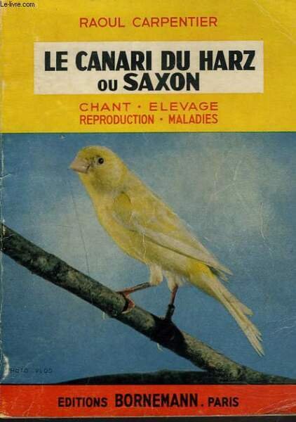 LE CANARI DU HARZ ou SAXON. CHANT, ELEVAGE, REPRODUCTION, MALADIES.