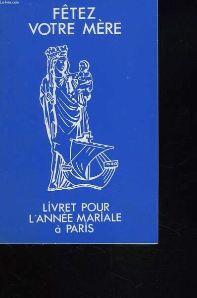 FETEZ VOTRE MERE. LIVRET POUR L'ANNEE MARIALE à PARIS.
