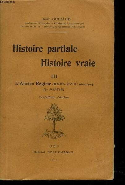 HISTOIRE PARTIALE, HISTOIRE VRAIE. TOME III. L'ANCIEN REGIME. (XVIIe-XVIIIe SIECLES, …