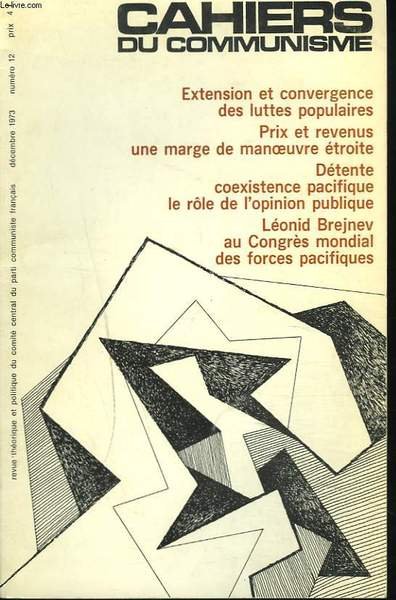 CAHIERS DU COMMUNISME N°12, DECEMBRE 1973. EXTENSION ET CONVERGENCE DES LUTTES POPULAIRES / PRIX ET REVENUS, UNE MARGE DE MANOEUVRE ETROITE / DETENTE COEXISTENCE PACIFIQUE, LE RÔLE DE L'OPINION PUBLIQUE/ LEONID BREJNEV AU CONGRES MONDIAL .