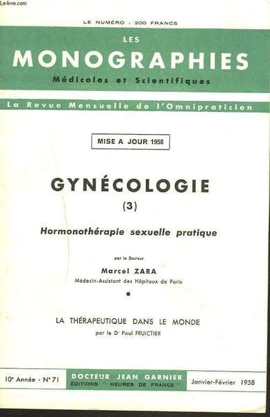 LES MONOGRAPHIES MEDICALES ET SCIENTIFIQUES N°71, JANV-FEV. 1958. GYNECOLOGIE 3. HORMONOTHERAPIE SEXUELLE PRATIQUE par LE Dr. MARCEL ZARA / LA THERAPEUTIQUE DANS LE MONDE par LE Dr. PAUL FRUICTIER.