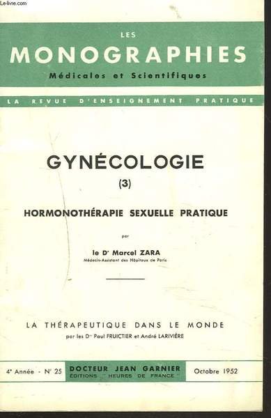 LES MONOGRAPHIES MEDICALES ET SCIENTIFIQUES N°25, octobre 1952. GYNECOLOGIE 3. HORMONOTHERAPIE SEXUELLE PRATIQUE par LE Dr. MARCEL ZARA / LA THERAPEUTIQUE DANS LE MONDE par LE Dr. PAUL FRUICTIER ET LE Dr. ANDRE LARIVIERE.