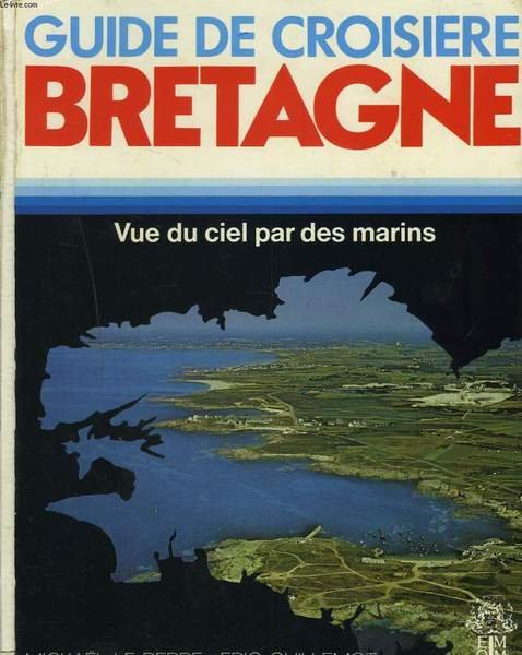 GUIDE DE CROISIERE BRETAGNE. VUE DU CIEL PAR DES MARINS.