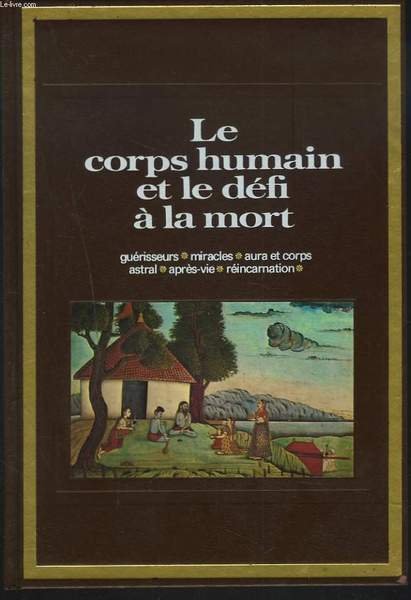 LE CORPS HUMAIN ET LE DEFI A LA MORT. GUERISSEURS, …