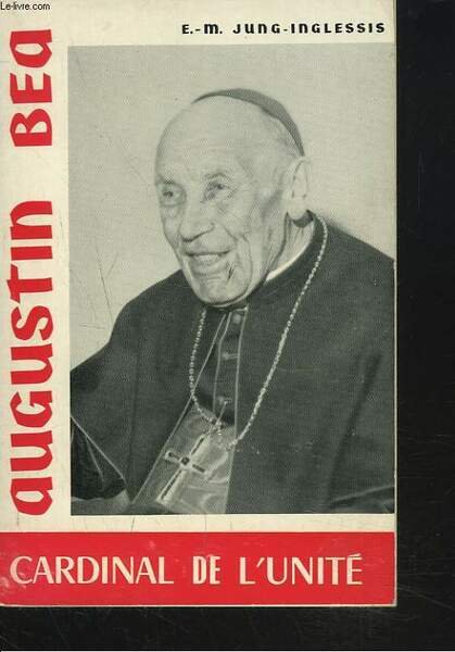 AUGUSTIN BEA. CARDINAL DE L'UNITE