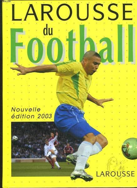 LAROUSSE DU FOOTBALL. NOUVELLE EDITION 2003.