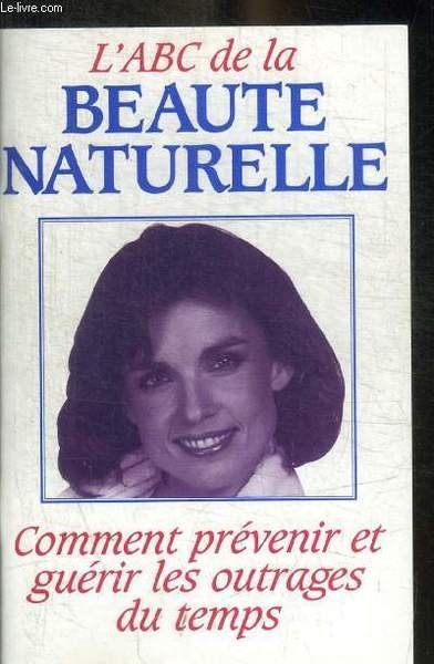 L ABC DE LA BEAUTE NATURELLE - COMMENT PREVENIR ET …