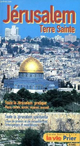 Jérusalem Terre Sainte Guide hors série Sommaire: A la découverte de Jérusalem, à travers la Terre Sainte, Pierres vivantes.