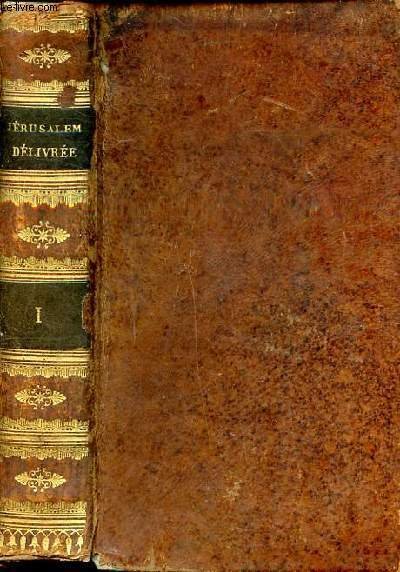 Jérusalem délivrée, poème traduit de l'italien nouvelle édition revue et corrigée enrichie de la vie du tasse Tome premier