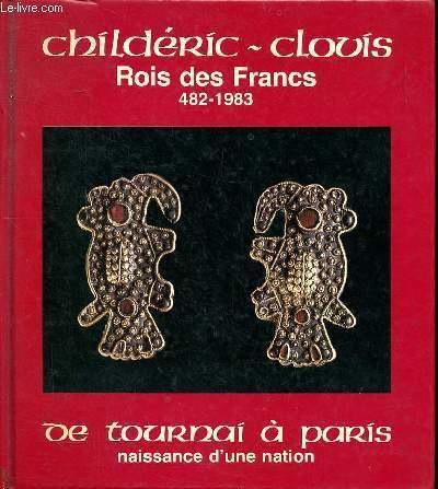 CHildéric-Clovis Roi des Francs 482-1983 De Tournai à Paris naissance …