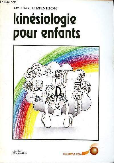 Kinésiologie pour enfants Manuel de base à l'usage des parents et enseignants des enfants de tout âge Collection Chrysalide Sommaire: Remodelage de latéralité de Dennison; L'écriture et les 8 paresseux; Traverser la ligne médiane pour écouter; Langage po