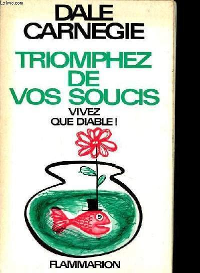Triomphez de vos soucis vivez que diable!