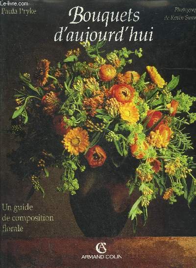 BOUQUETS D'AUJOURD'HUI - UN GUIDE DE COMPOSITION FLORALE.