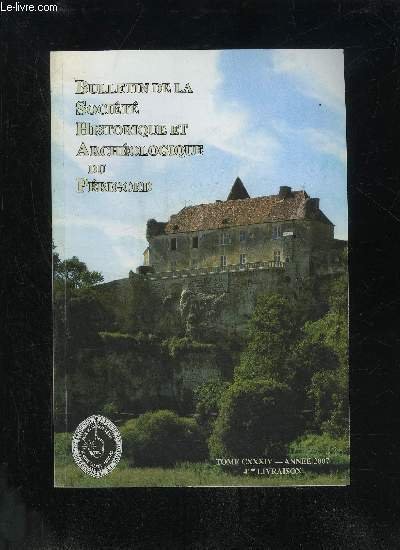 BULLETIN DE LA SOCIETE HISTORIQUE ET ARCHEOLOGIQUE DU PERIGORD - TOME CXXXIV - LIVRAISON N° 4 - •Compte rendu de la séancedu 1er août 2007.du 5 septembre 2007du 3 octobre 2007.•Éditorial : De Gutenberg à l'encre électronique•Les m