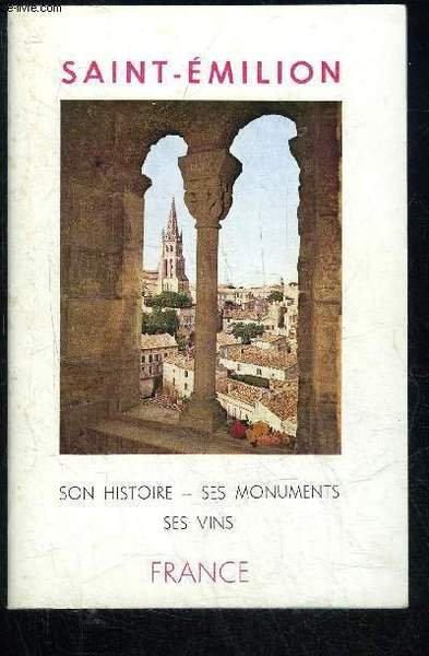 SAINT EMILION - SON HISTOIRE SES MONUMENTS SES VINS