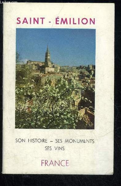 SAINT EMILION - SON HISTOIRE SES MONUMENTS SES VINS