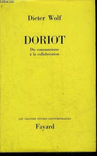 DORIOT DU COMMUNISME A LA COLLABORATION - COLLECTION LES GRANDES …
