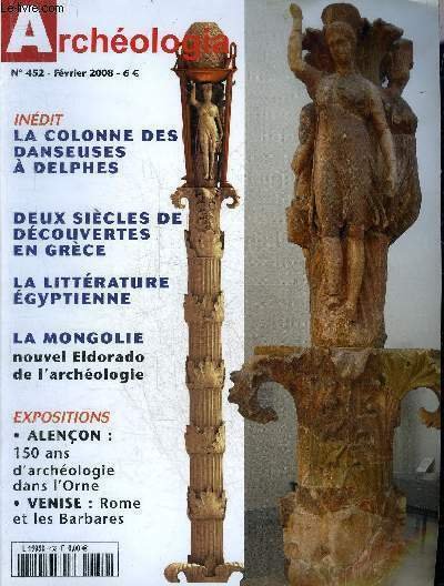 ARCHEOLOGIA N° 452 FEVRIER 2008 - Orne 150 ans d'archéologie - Venise Rome et les Barbares - Grèce les grands moments de l'archéologie - Delphes la colonne des Danseuses remontée - l'écriture égyptienne des textes sacrés aux poèmes galants etc.