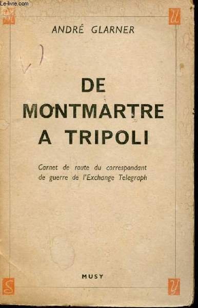 De Montmartre à Tripoli. Journal d'un Correspondant de Guerre de …