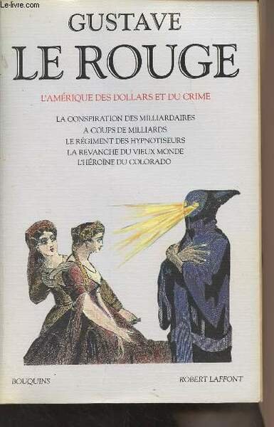 L'Amérique des Dollars et du crime : La conspiration des milliardaires, A coups de milliards, Le régiment des hypnotiseurs, La revanche du vieux monde, L'héroïne du colorado - "Bouquins"