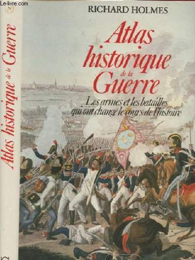 Atlas historique de la Guerre - Les armes et les batailles qui ont changé le cours de l'histoire