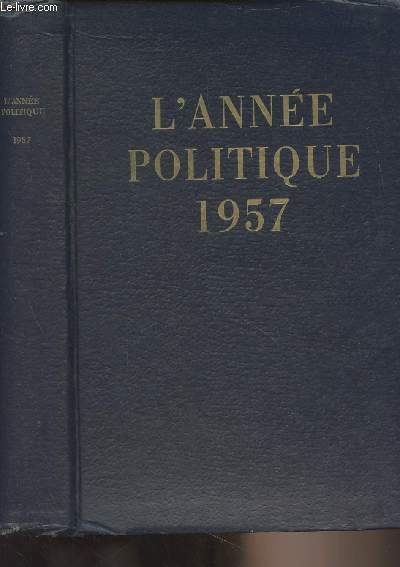 L'Année politique 1957 : Introduction de André Siegfried - Politique intérieure : Janvier : L'évolution de la question algérienne - L'évolution des partis et de l'opinion - L'activité des assemblées et l'action gouvernementale - L'activité gouvernementale