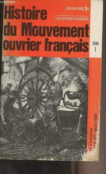 Histoire du mouvement ouvrier français - Tome 1 : Le droit à l'existence du début du XIXe siècle à 1884