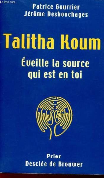 TALITHA KOUM! - EVEILLE LA SOURCE QUI EST EN TOI.