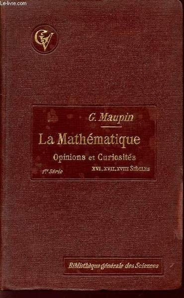 LA MATHEMATIQUE / OPINIONS ET CURIOSITES / 1ere SERIE - D'APRES LES UVRAGES FRANCAIS DES XVI�, XVII, XVIII� SIECLES.