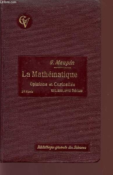 LA MATHEMATIQUE / OPINIONS ET CURIOSITES - XVI, XVII, XVIII SIECLES / 2� SERIE / BIBLIOTHEQUE GENERALE DES SCIENCES